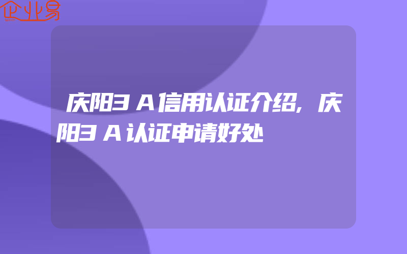 庆阳3A信用认证介绍,庆阳3A认证申请好处