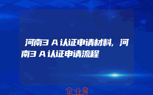 河南3A认证申请材料,河南3A认证申请流程