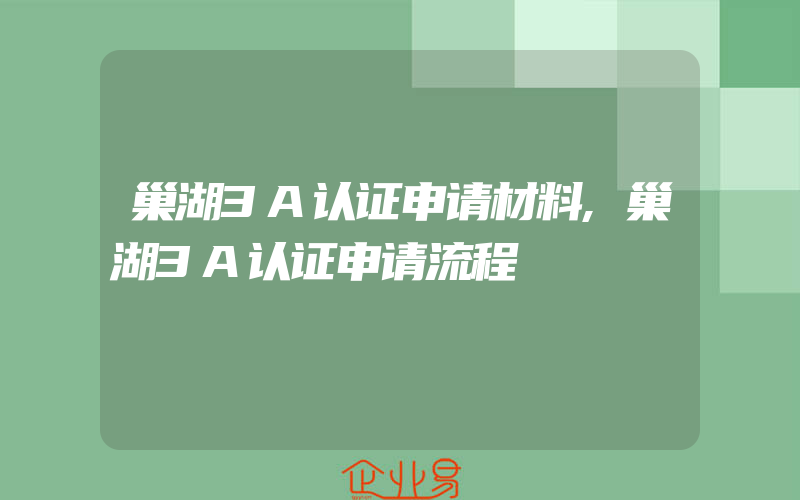 巢湖3A认证申请材料,巢湖3A认证申请流程