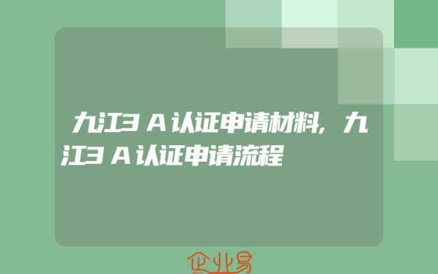 九江3A认证申请材料,九江3A认证申请流程