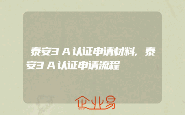 泰安3A认证申请材料,泰安3A认证申请流程
