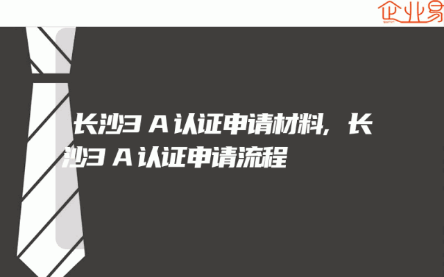 长沙3A认证申请材料,长沙3A认证申请流程