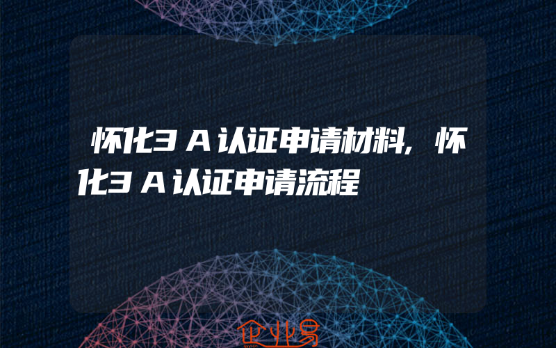 怀化3A认证申请材料,怀化3A认证申请流程