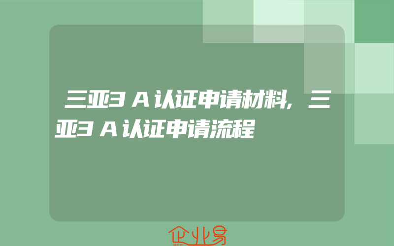 三亚3A认证申请材料,三亚3A认证申请流程