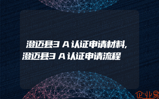 澄迈县3A认证申请材料,澄迈县3A认证申请流程