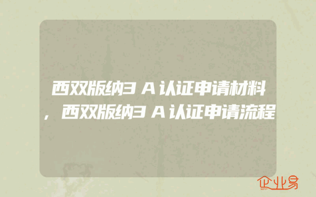 西双版纳3A认证申请材料,西双版纳3A认证申请流程