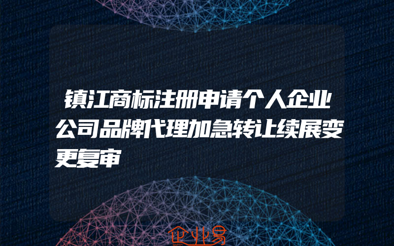 镇江商标注册申请个人企业公司品牌代理加急转让续展变更复审