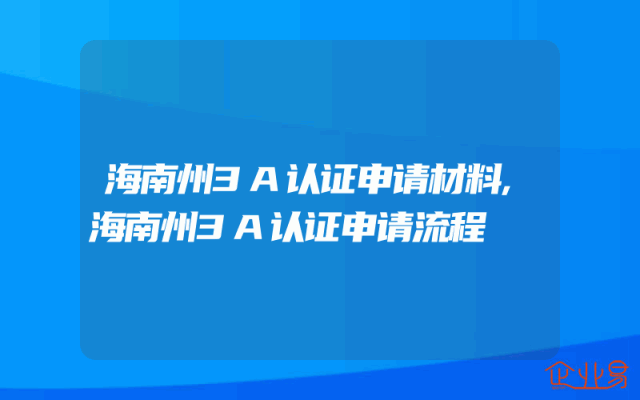 海南州3A认证申请材料,海南州3A认证申请流程