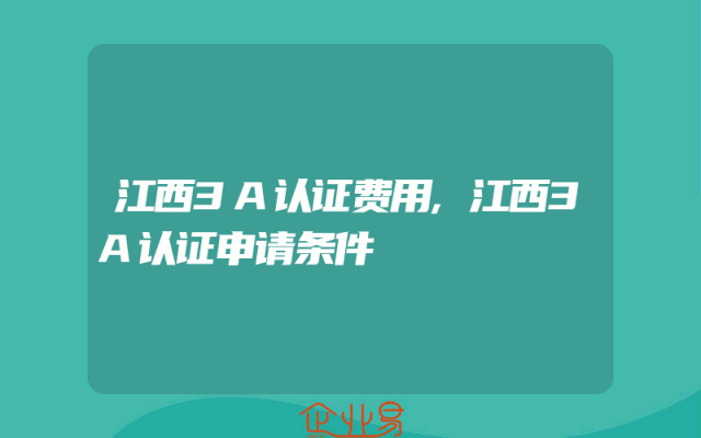 江西3A认证费用,江西3A认证申请条件