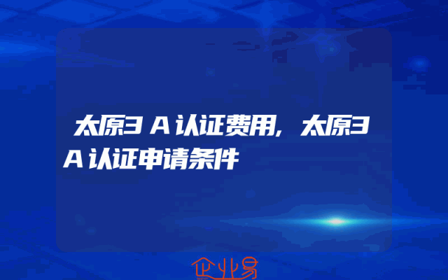太原3A认证费用,太原3A认证申请条件
