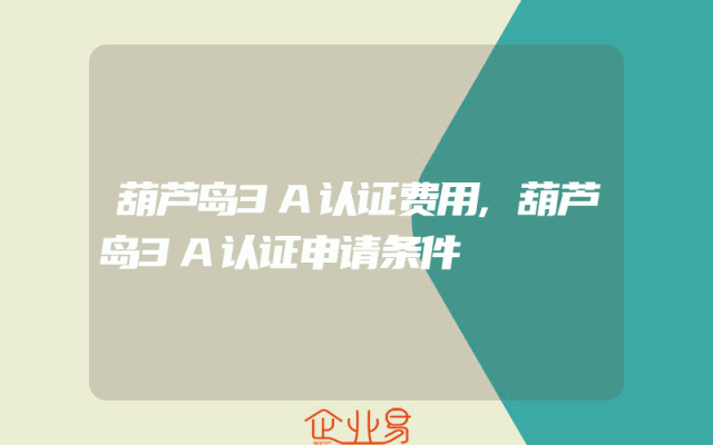 葫芦岛3A认证费用,葫芦岛3A认证申请条件
