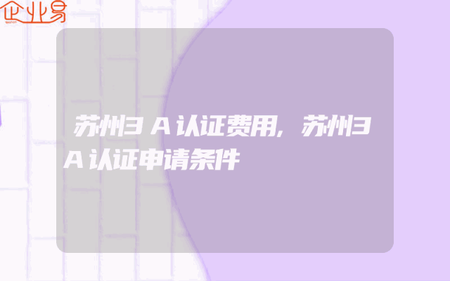 苏州3A认证费用,苏州3A认证申请条件