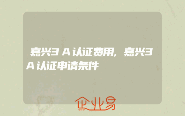 嘉兴3A认证费用,嘉兴3A认证申请条件
