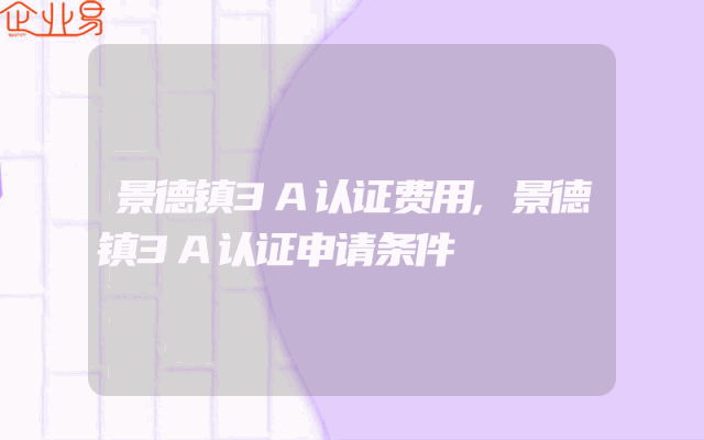 景德镇3A认证费用,景德镇3A认证申请条件