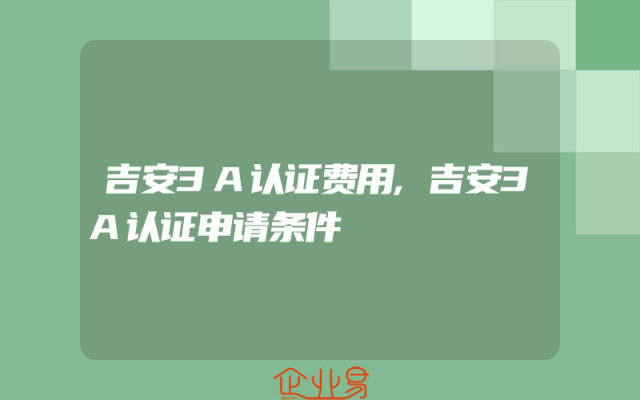 吉安3A认证费用,吉安3A认证申请条件