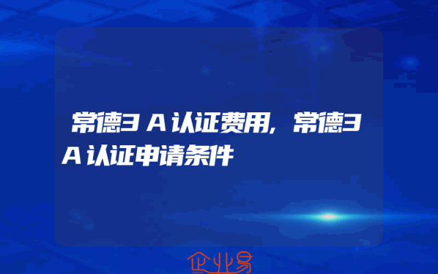常德3A认证费用,常德3A认证申请条件
