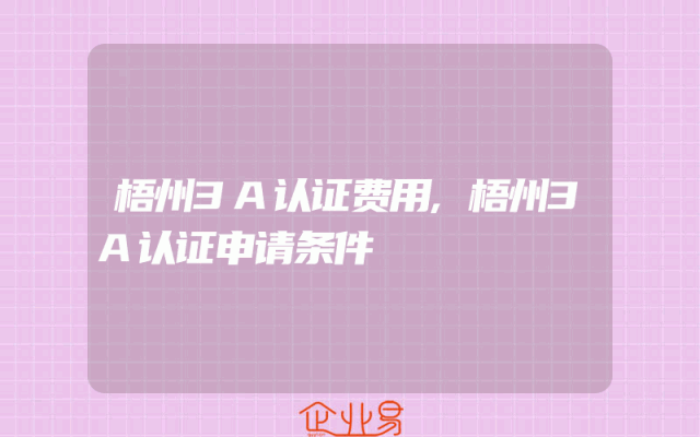 梧州3A认证费用,梧州3A认证申请条件