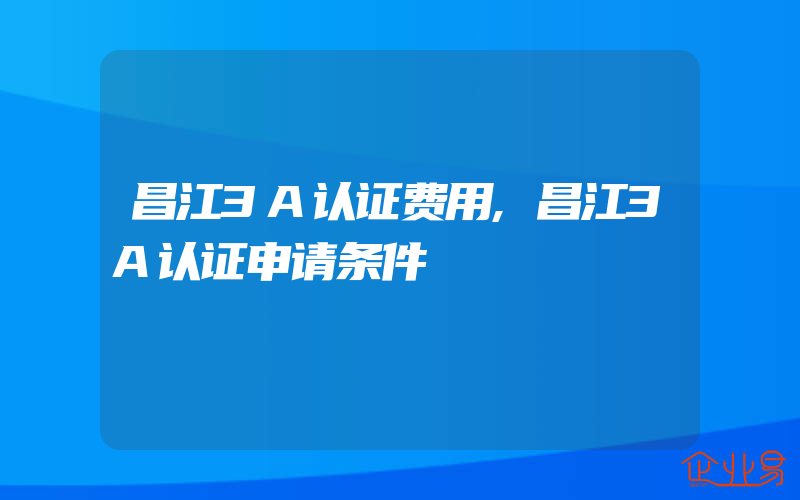 昌江3A认证费用,昌江3A认证申请条件