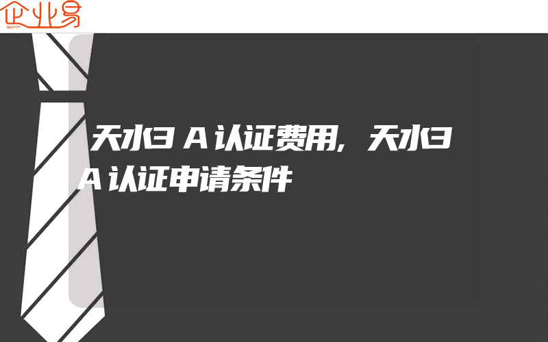 天水3A认证费用,天水3A认证申请条件