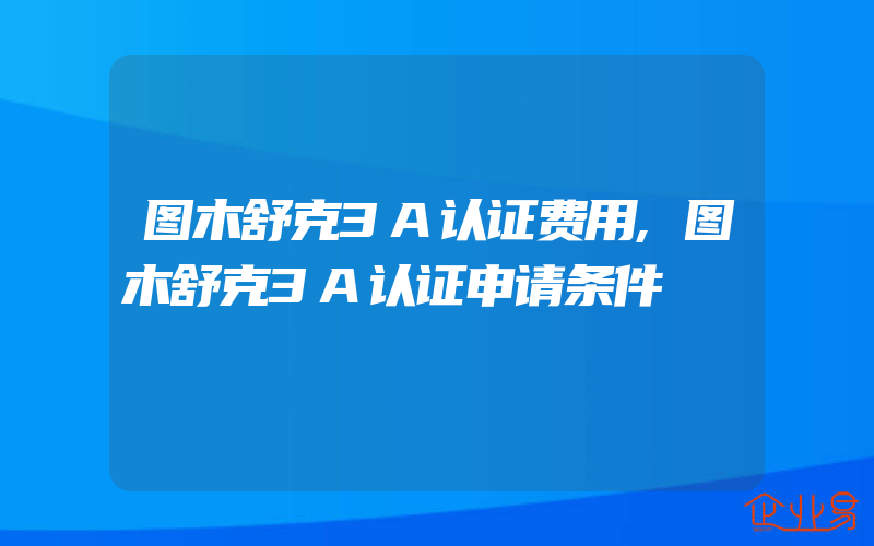 图木舒克3A认证费用,图木舒克3A认证申请条件