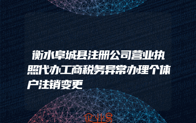 衡水阜城县注册公司营业执照代办工商税务异常办理个体户注销变更
