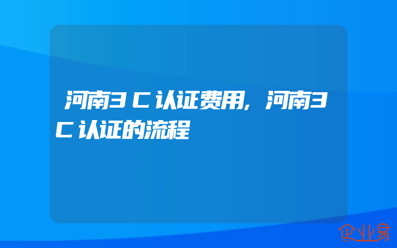 河南3C认证费用,河南3C认证的流程