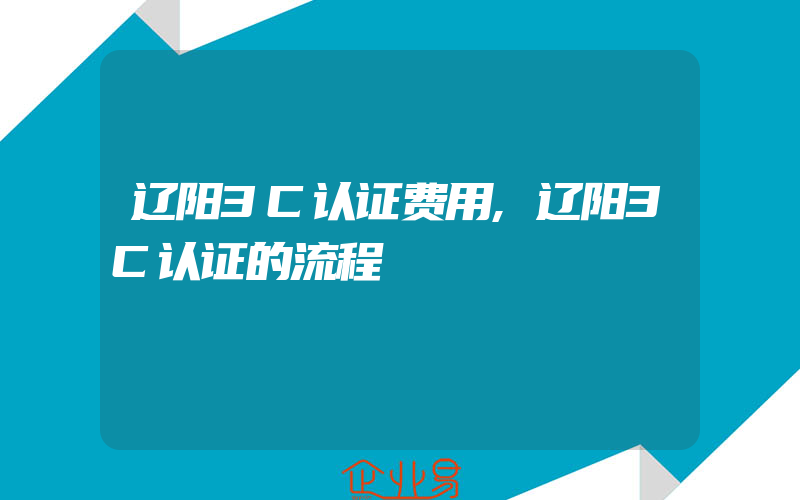 辽阳3C认证费用,辽阳3C认证的流程