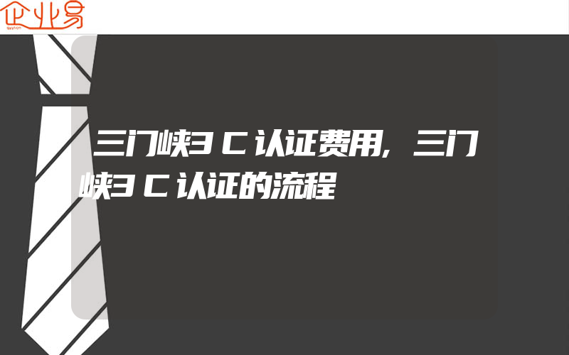 三门峡3C认证费用,三门峡3C认证的流程