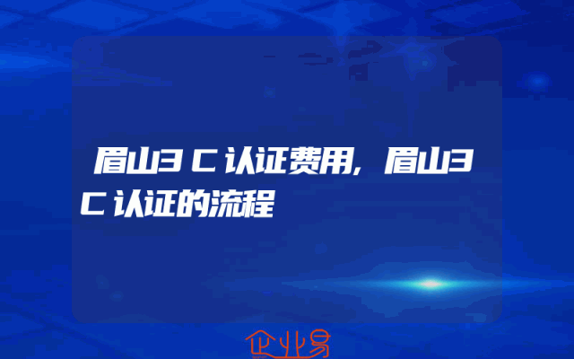 眉山3C认证费用,眉山3C认证的流程