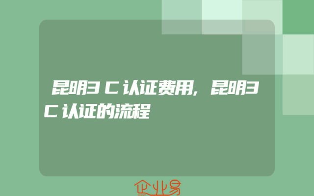 昆明3C认证费用,昆明3C认证的流程