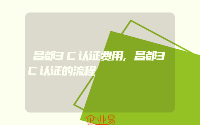 昌都3C认证费用,昌都3C认证的流程