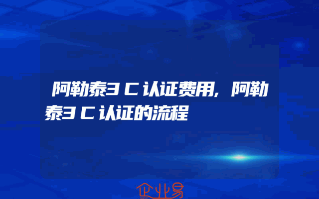阿勒泰3C认证费用,阿勒泰3C认证的流程