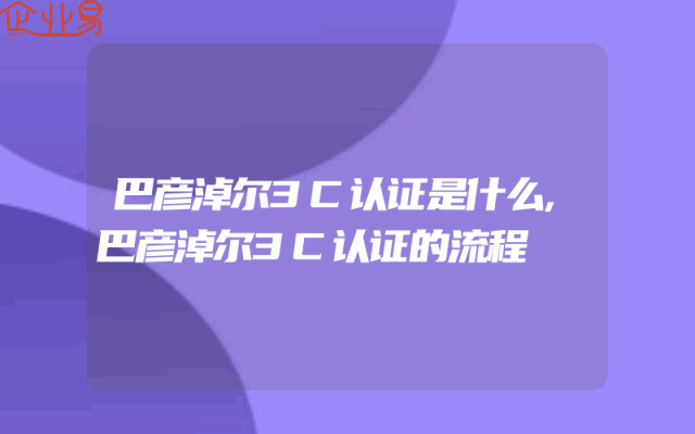 巴彦淖尔3C认证是什么,巴彦淖尔3C认证的流程
