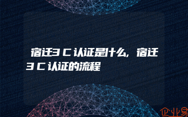 宿迁3C认证是什么,宿迁3C认证的流程