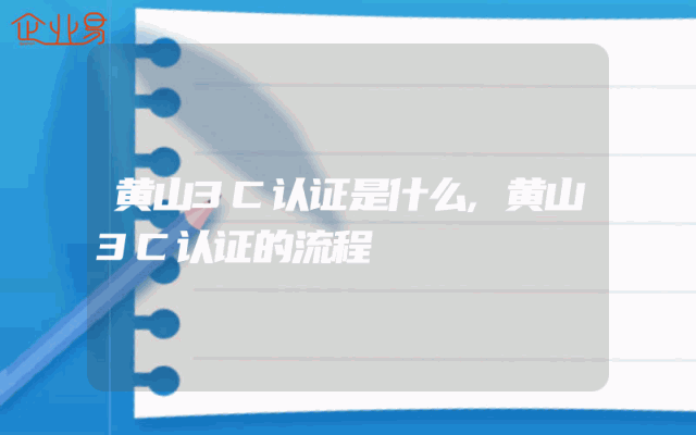 黄山3C认证是什么,黄山3C认证的流程