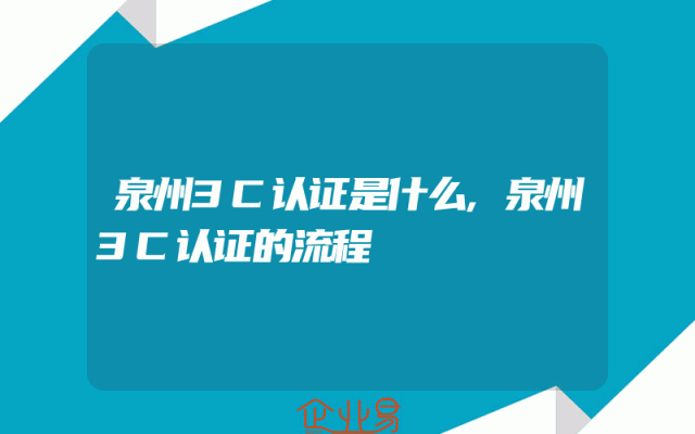 泉州3C认证是什么,泉州3C认证的流程