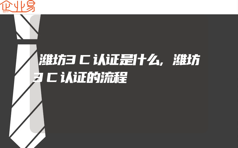 潍坊3C认证是什么,潍坊3C认证的流程