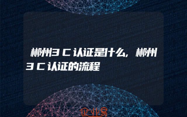 郴州3C认证是什么,郴州3C认证的流程
