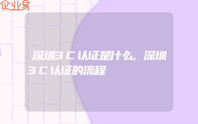 深圳3C认证是什么,深圳3C认证的流程