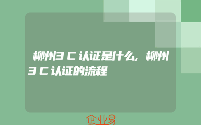 柳州3C认证是什么,柳州3C认证的流程