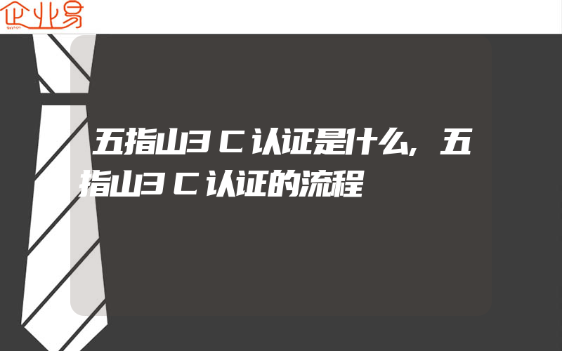 五指山3C认证是什么,五指山3C认证的流程