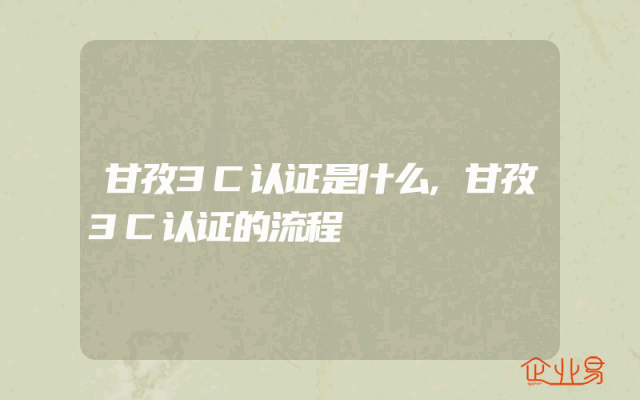 甘孜3C认证是什么,甘孜3C认证的流程