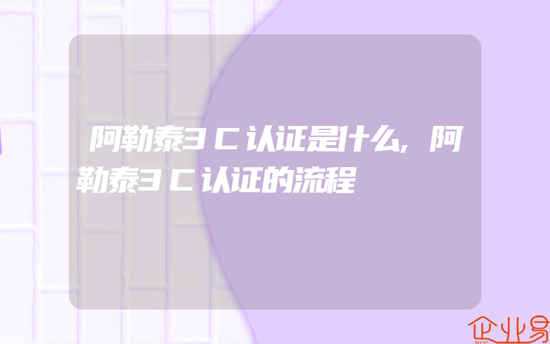 阿勒泰3C认证是什么,阿勒泰3C认证的流程