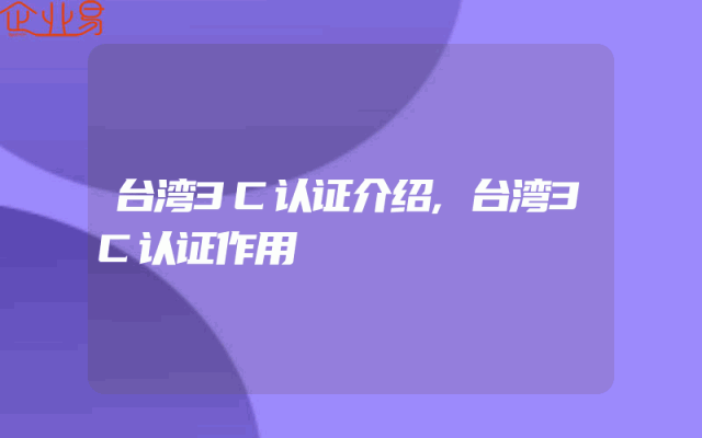 台湾3C认证介绍,台湾3C认证作用