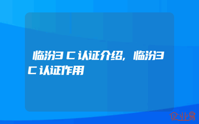 临汾3C认证介绍,临汾3C认证作用