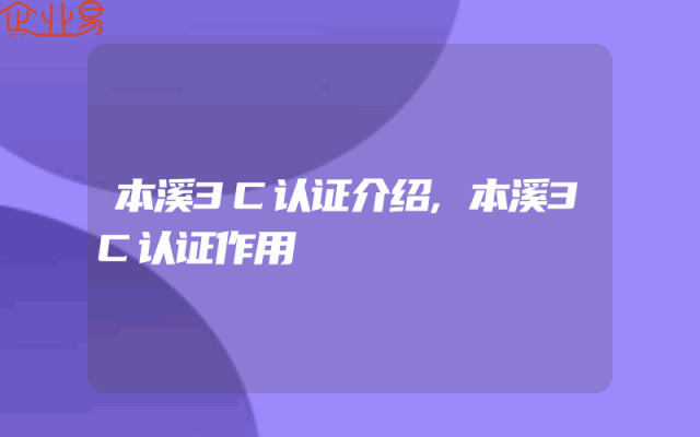 本溪3C认证介绍,本溪3C认证作用