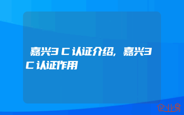嘉兴3C认证介绍,嘉兴3C认证作用