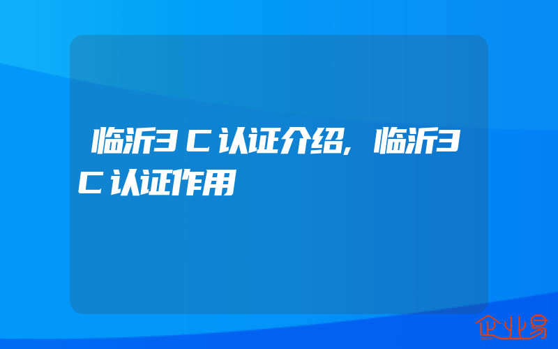 临沂3C认证介绍,临沂3C认证作用