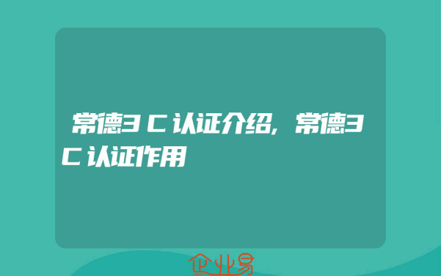 常德3C认证介绍,常德3C认证作用
