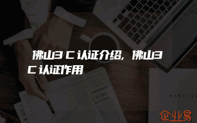 佛山3C认证介绍,佛山3C认证作用